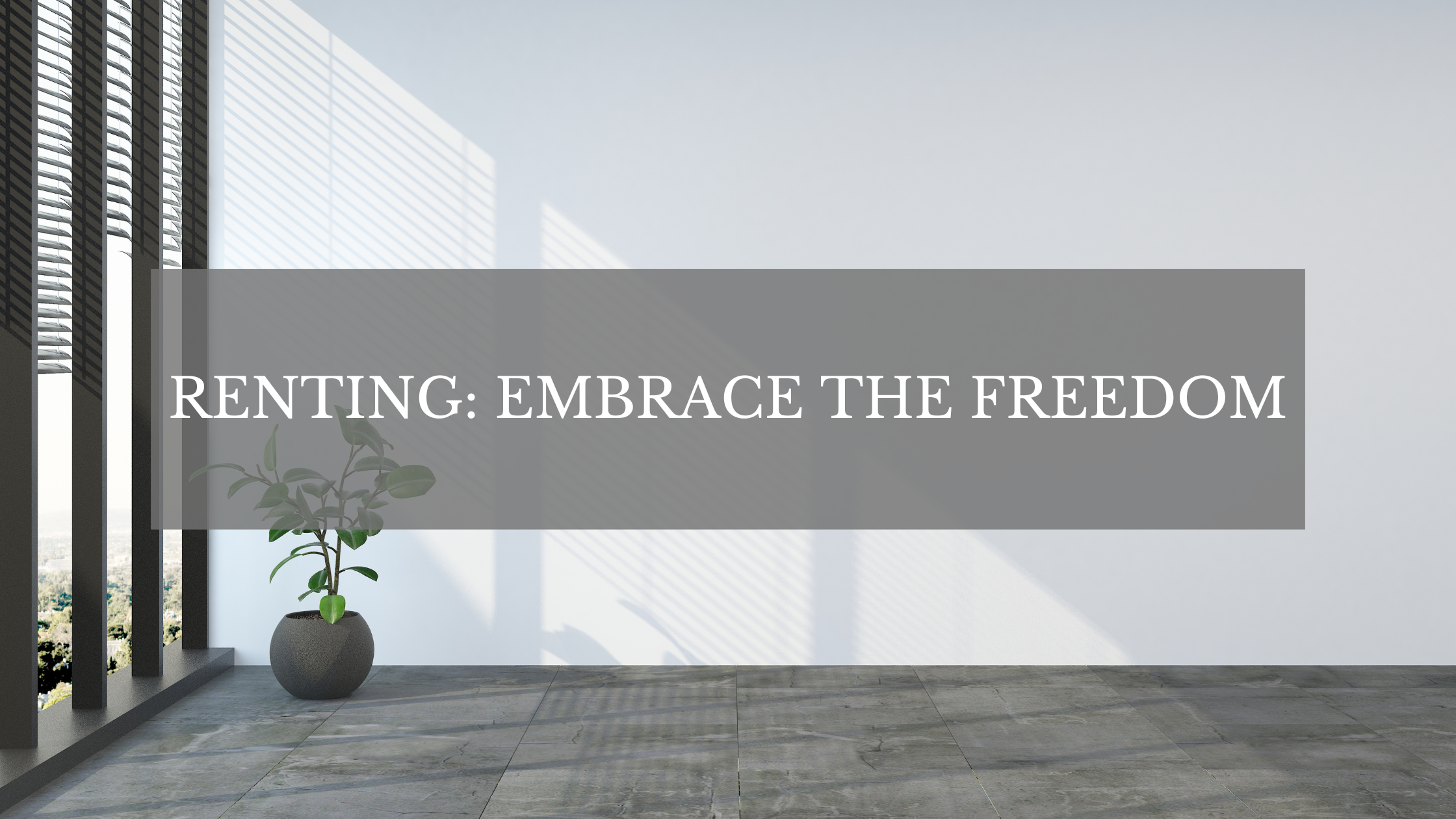 Renting: Embrace The Freedom
